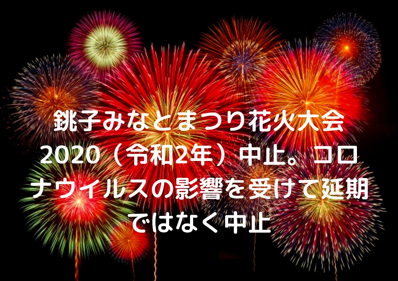 銚子みなとまつり花火大会 令和2年 中止 コロナウイルスの影響を受けて延期ではなく中止 Nakaseteの普通が一番むずかしい