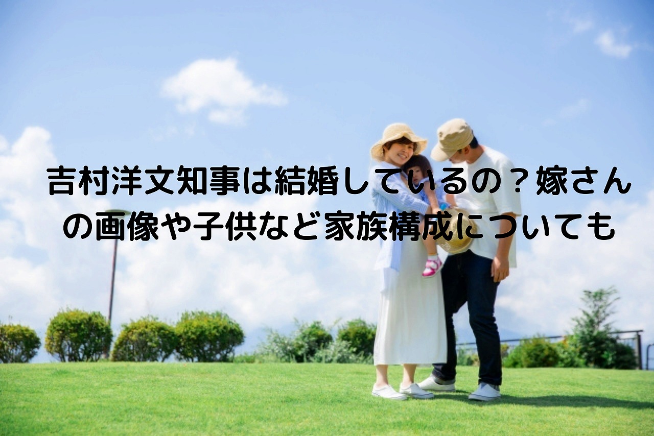 吉村洋文知事は結婚しているの 嫁さんの画像や子供など家族構成についても Nakaseteの普通が一番むずかしい