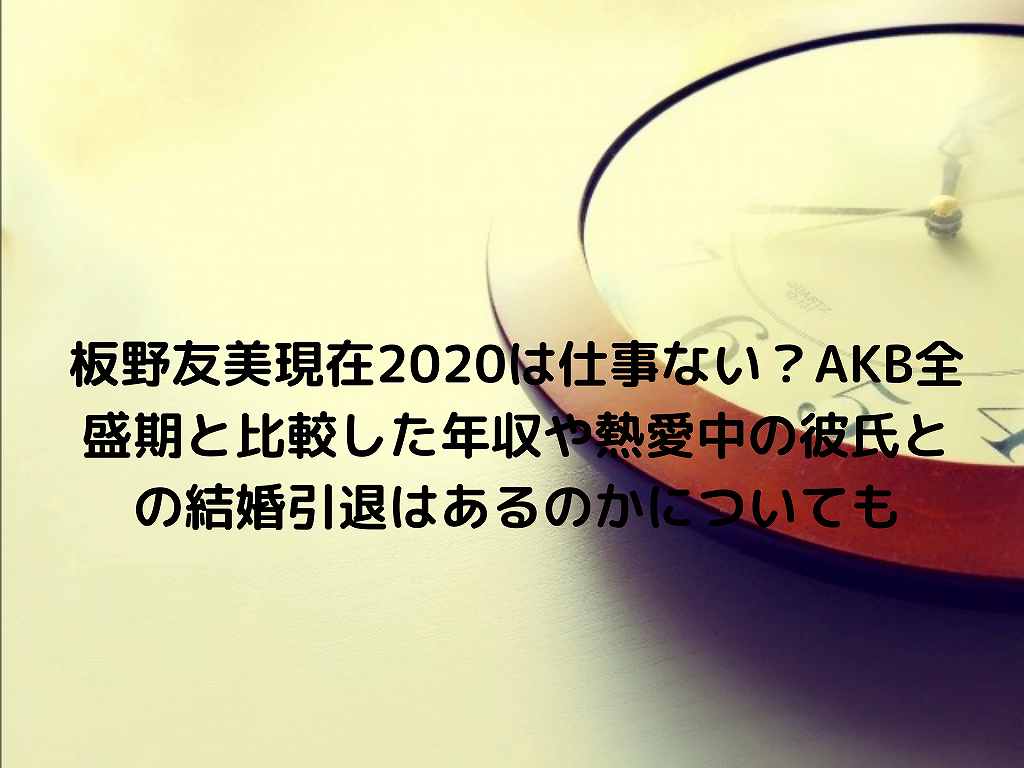 板野友美現在は仕事ない Akb全盛期と比較した年収や熱愛中の彼氏との結婚引退はあるのかについても Nakaseteの普通が一番むずかしい