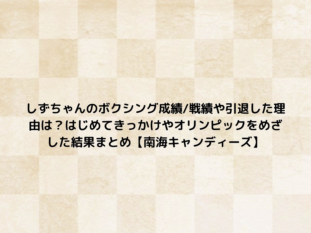 しずちゃんのボクシング成績 戦績や引退した理由は はじめてきっかけやオリンピックをめざした結果まとめ 南海キャンディーズ Nakaseteの普通が一番むずかしい