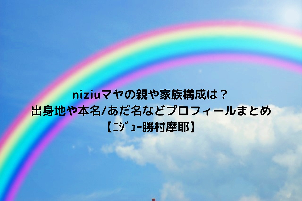 Niziuマヤの親や家族構成は 出身地や本名 あだ名などプロフィールまとめ ﾆｼﾞｭｰ勝村摩耶 Nakaseteの普通が一番むずかしい
