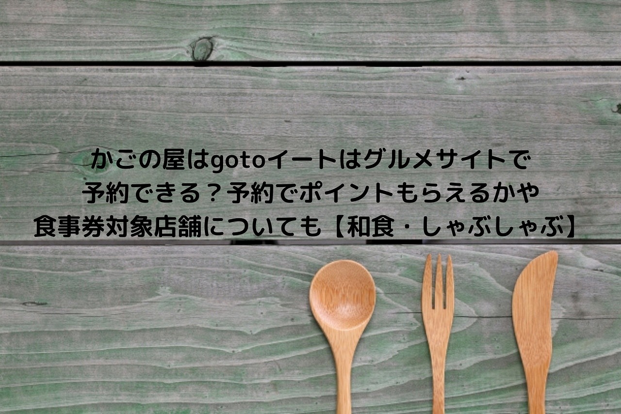 かごの屋はgotoイートはグルメサイトで予約できる 予約でポイントもらえるかや食事券対象店舗についても 和食 しゃぶしゃぶ Nakaseteの普通が一番むずかしい