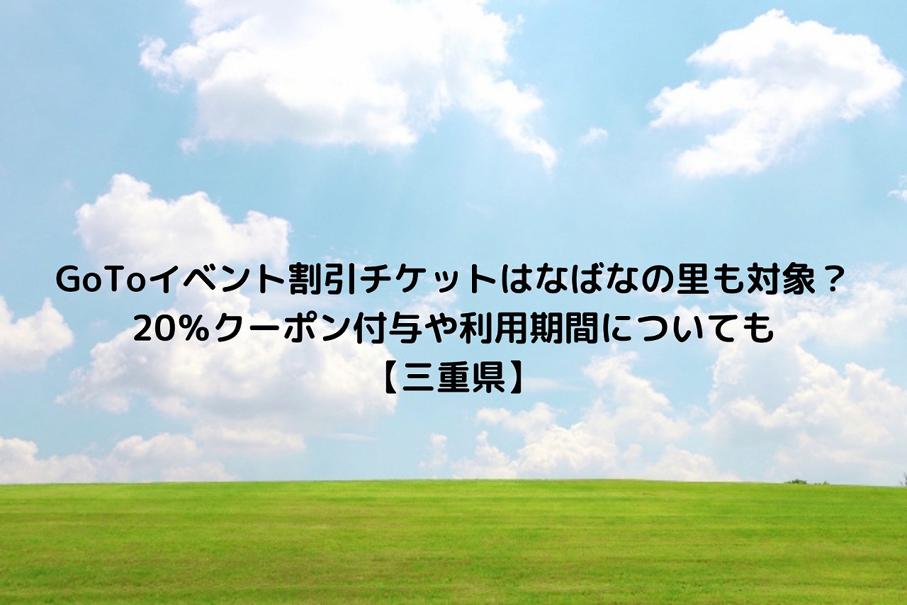 Gotoイベント割引チケットはなばなの里も対象 クーポン付与や利用期間についても 三重県 Nakaseteの普通が一番むずかしい