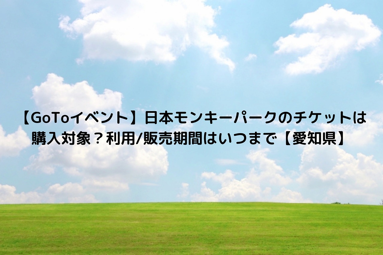 Gotoイベント 日本モンキーパークのチケットは購入対象 利用 販売期間はいつまで 愛知県 Nakaseteの普通が一番むずかしい